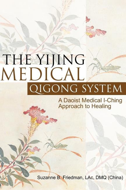 The Yijing Medical Qigong System: A Daoist Medical I-Ching Approach to Healing by Friedman Lac Dmq, Suzanne B.