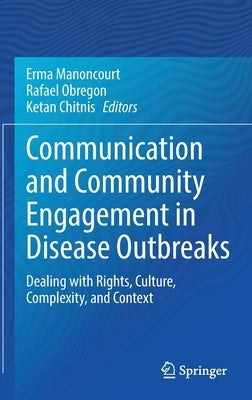 Communication and Community Engagement in Disease Outbreaks: Dealing with Rights, Culture, Complexity and Context by Manoncourt, Erma