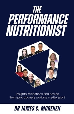 The Performance Nutritionist: Insights, reflections and advice from practitioners working in elite sport by Morehen, James C.