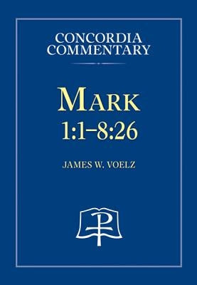 Mark 1:1-8:26 - Concordia Commentary by Voelz, James, W.