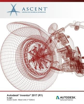 Autodesk Inventor 2017 (R1) iLogic: Autodesk Authorized Publisher by Ascent -. Center for Technical Knowledge