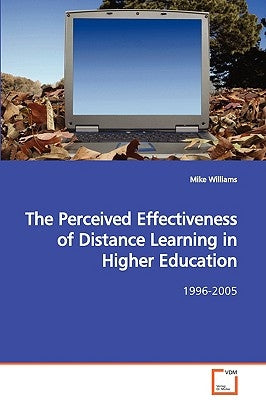 The Perceived Effectiveness of Distance Learning in Higher Education by Williams, Mike