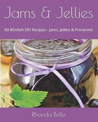 Jams & Jellies: 60 #Delish DIY Recipes - Jams, Jellies & Preserves by Belle, Rhonda