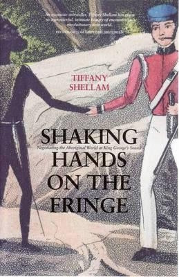 Shaking Hands on the Fringe: Negotiating the Aboriginal World at King George's Sound by Shellam, Tiffany