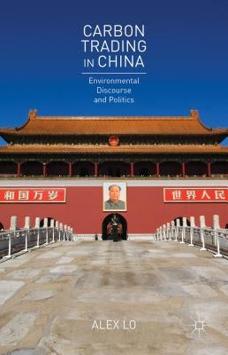 Carbon Trading in China: Environmental Discourse and Politics by Lo, Alex