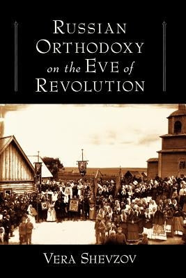 Russian Orthodoxy on the Eve of Revolution by Shevzov, Vera