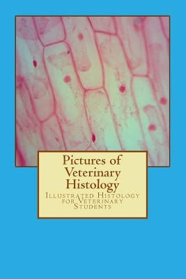 Pictures of Veterinary Histology: Illustrated Histology for Veterinary Students by Knospe, Clemens