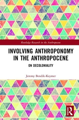 Involving Anthroponomy in the Anthropocene: On Decoloniality by Bendik-Keymer, Jeremy