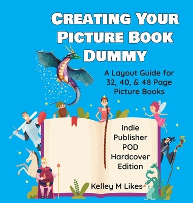 Creating Your Picture Book Dummy: A Layout Guide for 32, 40, & 48 Page Picture Books - Hardcover Edition by Likes, Kelley M.