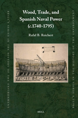 Wood, Trade, and Spanish Naval Power (C.1740-1795) by Reichert, Rafal B.