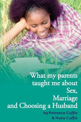 What my parents taught me about sex, marriage & choosing a husband by Cuffie, Petreece