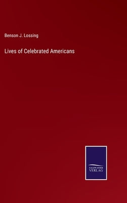 Lives of Celebrated Americans by Lossing, Benson J.
