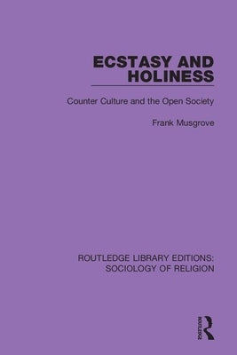 Ecstasy and Holiness: Counter Culture and the Open Society by Musgrove, Frank