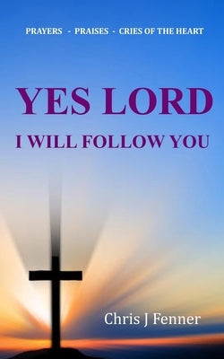 Yes Lord I Will Follow You by Fenner, Chris J.