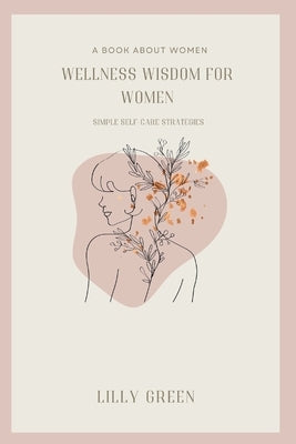 Wellness Wisdom for Women: Simple Self-care Strategies by Green, Lily
