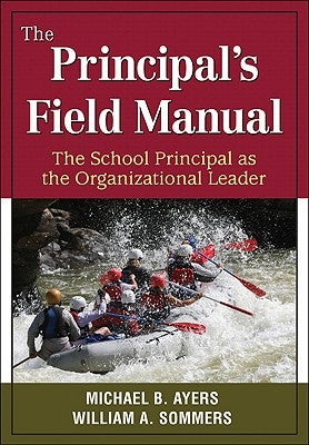 The Principal′s Field Manual: The School Principal as the Organizational Leader by Sommers, William A.