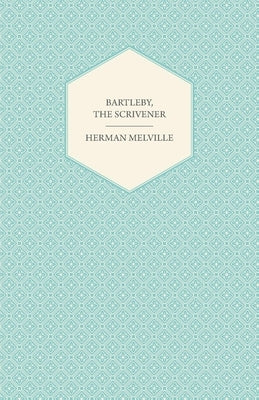 Bartleby, the Scrivener by Melville, Herman