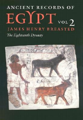 Ancient Records of Egypt: Vol. 2: The Eighteenth Dynasty Volume 2 by Breasted, James Henry