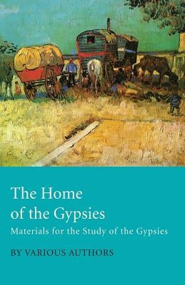 The Home of the Gypsies - Materials for the Study of the Gypsies by Various