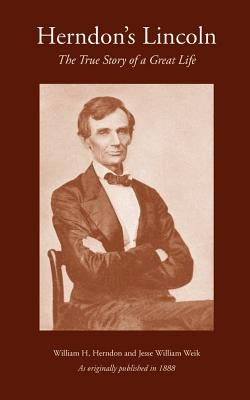 Herndon's Lincoln: The True Story of a Great Life by Herndon, William
