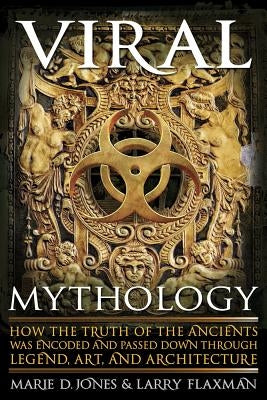 Viral Mythology: How the Truth of the Ancients Was Encoded and Passed Down Through Legend, Art, and Architecture by Jones, Marie D.