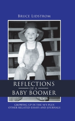 Reflections of a Baby Boomer: Growing up in the 50S Plus Other Related Essays and Journals by Lidstrom, Bruce