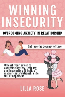 Winning Insecurity: Overcoming Anxiety in Relationships by Rose, Lilla