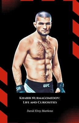 Khabib Nurmagomedov: Life and Curiosities: The official tribute to the undefeated mixed martial arts legend by Elroy Matthews, David