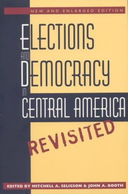 Elections and Democracy in Central America, Revisited by Seligson, Mitchell A.