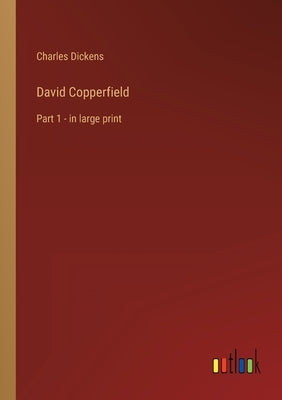 David Copperfield: Part 1 - in large print by Dickens, Charles