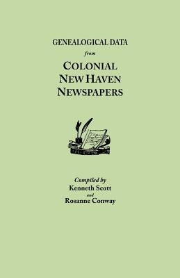 Genealogical Data from Colonial New Haven Newspapers by Scott, Kenneth