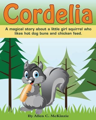 Cordelia: A magical story about a little girl squirrel who likes hot dog buns and chicken feed by Petty, Lisa