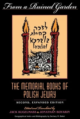 From a Ruined Garden, Second Expanded Edition: The Memorial Books of Polish Jewry by Kugelmass, Jack