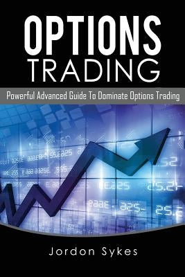 Options Trading: Powerful Advanced Guide To Dominate Options Trading by Sykes, Jordon