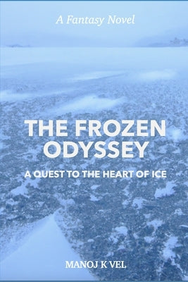 The Frozen Odyssey: A Quest to the Heart of Ice by K. Vel, Manoj