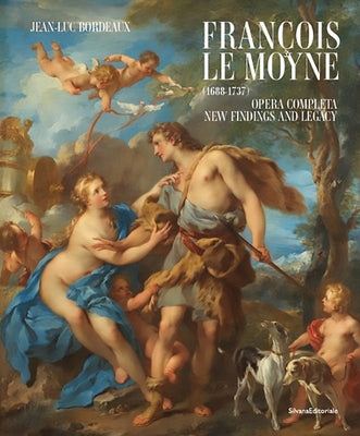 François Le Moyne: Complete Works: New Findings and Legacy (1688-1737) by Lemoyne, Francois