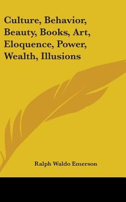 Culture, Behavior, Beauty, Books, Art, Eloquence, Power, Wealth, Illusions by Emerson, Ralph Waldo
