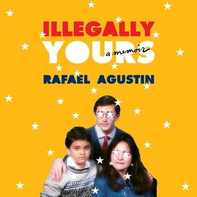 Illegally Yours: A Memoir by Agustin, Rafael