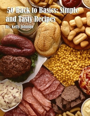 50 Back to Basics: Simple and Tasty Recipes by Johnson, Kelly