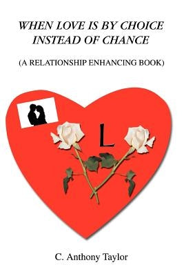 When Love Is By Choice Instead Of Chance: (A Relationship Enhancing Book) by Taylor, C. Anthony