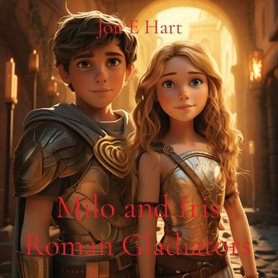 Milo and Iris: Roman Gladiators by Hart, Jon E.