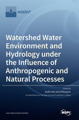 Watershed Water Environment and Hydrology under the Influence of Anthropogenic and Natural Processes by Han, Guilin