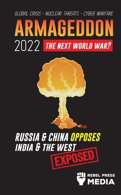 Armageddon 2022: Russia & China Opposes India & The West; Global Crisis - Nuclear Threats - Cyber Warfare; Exposed by Rebel Press Media