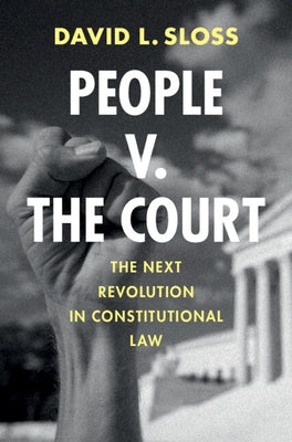 People V. the Court: The Next Revolution in Constitutional Law by Sloss, David L.