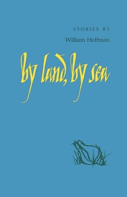 By Land, by Sea: Stories by Hoffman, William