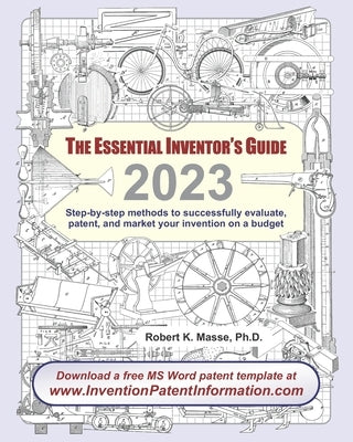 The Essential Inventor's Guide: Step-by-step methods to successfully evaluate, patent, and market your invention on a budget by Masse, Robert K.