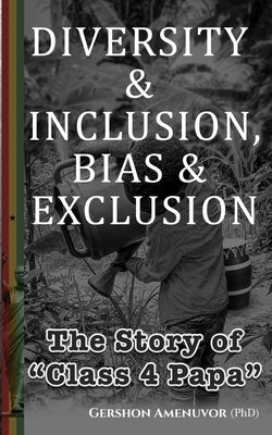 Diversity & Inclusion, Bias & Exclusion: The Story of "Class 4 Papa" by Amenuvor, Gershon