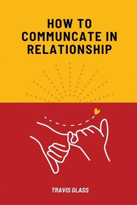 How to communicate in relataionship by Glass, Travis