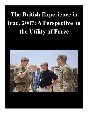 The British Experience in Iraq, 2007: A Perspective on the Utility of Force by U. S. Army Command and General Staff Col