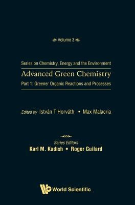 Advanced Green Chemistry - Part 1: Greener Organic Reactions and Processes by Horvath, Istvan T.